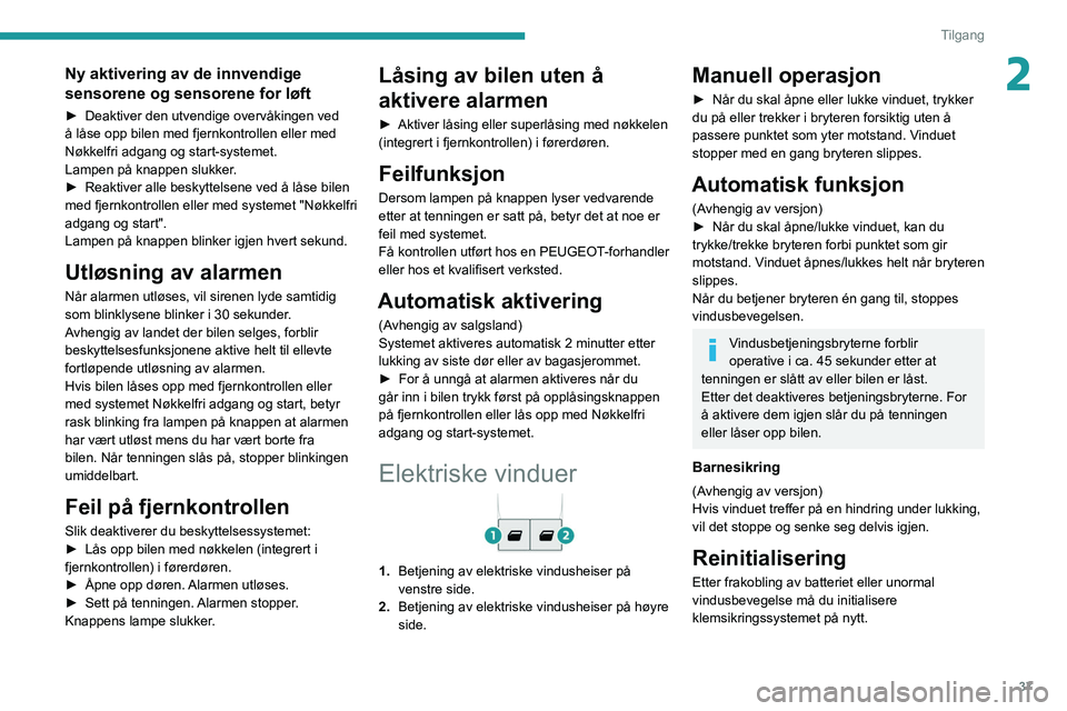 PEUGEOT PARTNER 2021 Instruksjoner for bruk (in Norwegian) 37
Tilgang
2Ny aktivering av de innvendige
sensorene og sensorene for løft
► Deaktiver den utvendige overvåkingen ved
å låse opp bilen med fjernkontrollen eller med
Nøkkelfri adgang og start PEUGEOT PARTNER 2021 Instruksjoner for bruk (in Norwegian) 37
Tilgang
2Ny aktivering av de innvendige
sensorene og sensorene for løft
► Deaktiver den utvendige overvåkingen ved
å låse opp bilen med fjernkontrollen eller med
Nøkkelfri adgang og start