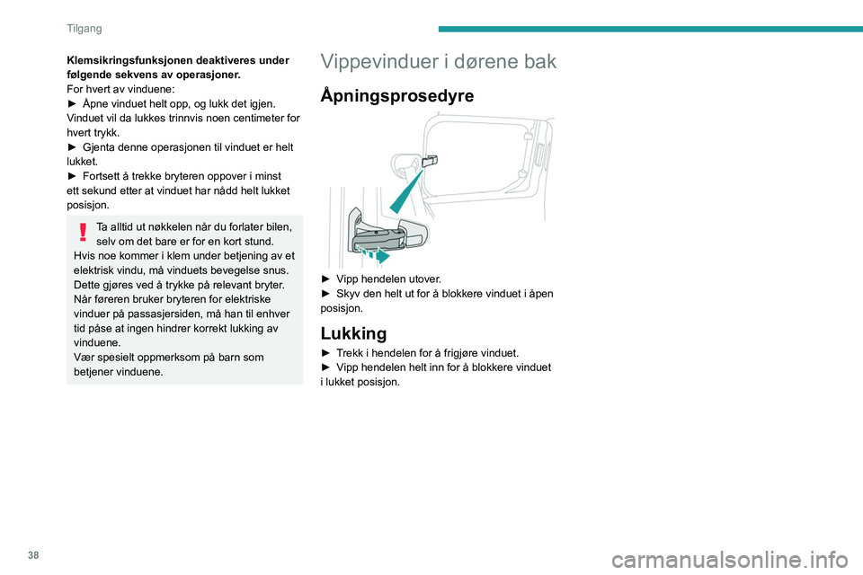 PEUGEOT PARTNER 2021 Instruksjoner for bruk (in Norwegian) 38
Tilgang
Klemsikringsfunksjonen deaktiveres under
følgende sekvens av operasjoner.
For hvert av vinduene:
►
Åpne vinduet helt opp, og lukk det igjen.
V
induet vil da lukkes trinnvis noen cen PEUGEOT PARTNER 2021 Instruksjoner for bruk (in Norwegian) 38
Tilgang
Klemsikringsfunksjonen deaktiveres under
følgende sekvens av operasjoner.
For hvert av vinduene:
►
Åpne vinduet helt opp, og lukk det igjen.
V
induet vil da lukkes trinnvis noen cen