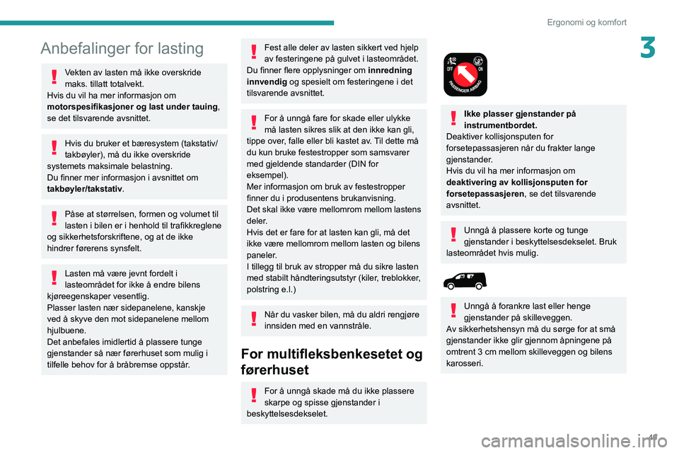 PEUGEOT PARTNER 2021 Instruksjoner for bruk (in Norwegian) 49
Ergonomi og komfort
3Anbefalinger for lasting
Vekten av lasten må ikke overskride
maks. tillatt totalvekt.
Hvis du vil ha mer informasjon om
motorspesifikasjoner og last under tauing ,
se det t PEUGEOT PARTNER 2021 Instruksjoner for bruk (in Norwegian) 49
Ergonomi og komfort
3Anbefalinger for lasting
Vekten av lasten må ikke overskride
maks. tillatt totalvekt.
Hvis du vil ha mer informasjon om
motorspesifikasjoner og last under tauing ,
se det t