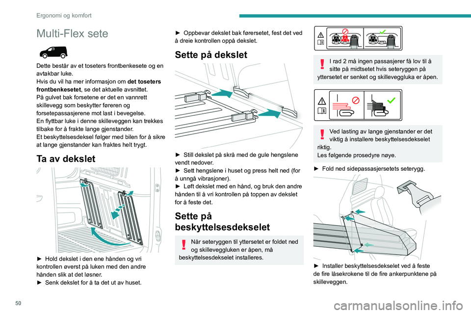 PEUGEOT PARTNER 2021 Instruksjoner for bruk (in Norwegian) 50
Ergonomi og komfort
Multi-Flex sete
Dette består av et toseters frontbenkesete og en
avtakbar luke.
Hvis du vil ha mer informasjon om det toseters
frontbenkesetet, se det aktuelle avsnittet.
PEUGEOT PARTNER 2021 Instruksjoner for bruk (in Norwegian) 50
Ergonomi og komfort
Multi-Flex sete
Dette består av et toseters frontbenkesete og en
avtakbar luke.
Hvis du vil ha mer informasjon om det toseters
frontbenkesetet, se det aktuelle avsnittet.