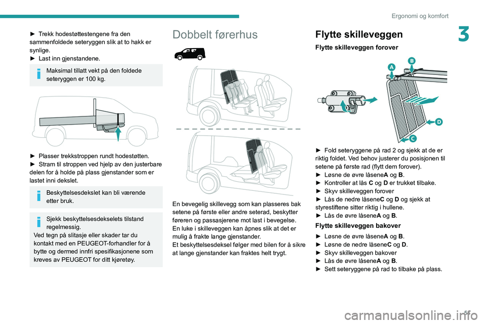 PEUGEOT PARTNER 2021 Instruksjoner for bruk (in Norwegian) 51
Ergonomi og komfort
3► Trekk hodestøttestengene fra den
sammenfoldede seteryggen slik at to hakk er
synlige.
â–º
Last inn gjenstandene.
Maksimal tillatt vekt på den foldede
seteryggen er 10 PEUGEOT PARTNER 2021 Instruksjoner for bruk (in Norwegian) 51
Ergonomi og komfort
3► Trekk hodestøttestengene fra den
sammenfoldede seteryggen slik at to hakk er
synlige.
â–º
Last inn gjenstandene.
Maksimal tillatt vekt på den foldede
seteryggen er 10