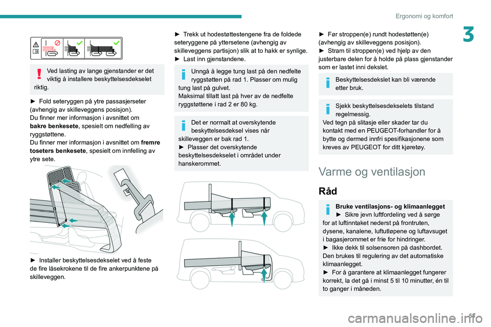 PEUGEOT PARTNER 2021 Instruksjoner for bruk (in Norwegian) 53
Ergonomi og komfort
3
Ved lasting av lange gjenstander er det
viktig å installere beskyttelsesdekselet
riktig.
►
Fold seteryggen på ytre passasjerseter
(avhengig av skilleveggens posisj PEUGEOT PARTNER 2021 Instruksjoner for bruk (in Norwegian) 53
Ergonomi og komfort
3
Ved lasting av lange gjenstander er det
viktig å installere beskyttelsesdekselet
riktig.
►
Fold seteryggen på ytre passasjerseter
(avhengig av skilleveggens posisj