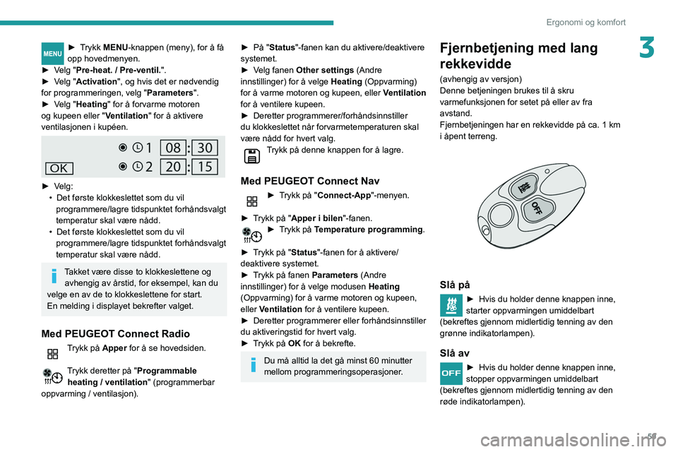 PEUGEOT PARTNER 2021 Instruksjoner for bruk (in Norwegian) 59
Ergonomi og komfort
3► Trykk MENU-knappen (meny), for å få
opp hovedmenyen.
►
V
elg "Pre-heat. / Pre-ventil.".
►
V
elg "Activation", og hvis det er nødvendig
for pr PEUGEOT PARTNER 2021 Instruksjoner for bruk (in Norwegian) 59
Ergonomi og komfort
3► Trykk MENU-knappen (meny), for å få
opp hovedmenyen.
►
V
elg "Pre-heat. / Pre-ventil.".
►
V
elg "Activation", og hvis det er nødvendig
for pr