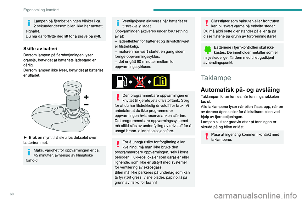 PEUGEOT PARTNER 2021 Instruksjoner for bruk (in Norwegian) 60
Ergonomi og komfort
Type 1
Alltid tent, tenning på.
Tennes når en av dørene eller bakdørene åpnes.
Alltid av.
Type 2
Lampen på fjernbetjeningen blinker i ca.
2 sekunder dersom bilen PEUGEOT PARTNER 2021 Instruksjoner for bruk (in Norwegian) 60
Ergonomi og komfort
Type 1
Alltid tent, tenning på.
Tennes når en av dørene eller bakdørene åpnes.
Alltid av.
Type 2
Lampen på fjernbetjeningen blinker i ca.
2 sekunder dersom bilen
