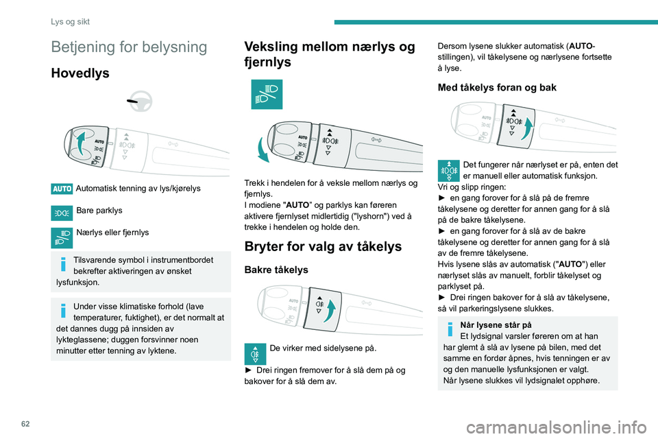PEUGEOT PARTNER 2021 Instruksjoner for bruk (in Norwegian) 62
Lys og sikt
Betjening for belysning
Hovedlys
Automatisk tenning av lys/kjørelys
Bare parklys
Nærlys eller fjernlys
Tilsvarende symbol i instrumentbordet bekrefter aktiveringen av ønsk PEUGEOT PARTNER 2021 Instruksjoner for bruk (in Norwegian) 62
Lys og sikt
Betjening for belysning
Hovedlys
Automatisk tenning av lys/kjørelys
Bare parklys
Nærlys eller fjernlys
Tilsvarende symbol i instrumentbordet bekrefter aktiveringen av ønsk