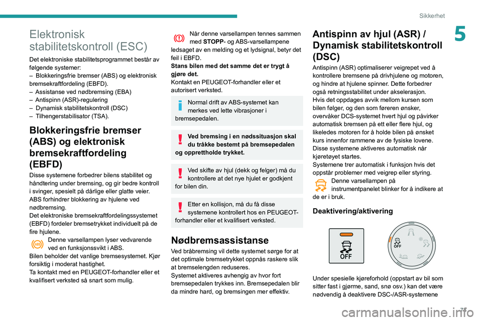 PEUGEOT PARTNER 2021 Instruksjoner for bruk (in Norwegian) 73
Sikkerhet
5Elektronisk
stabilitetskontroll (ESC)
Det elektroniske stabilitetsprogrammet består av
følgende systemer:
–
Blokkeringsfrie bremser (ABS) og elektronisk
bremsekraftfordeling (EBF PEUGEOT PARTNER 2021 Instruksjoner for bruk (in Norwegian) 73
Sikkerhet
5Elektronisk
stabilitetskontroll (ESC)
Det elektroniske stabilitetsprogrammet består av
følgende systemer:
–
Blokkeringsfrie bremser (ABS) og elektronisk
bremsekraftfordeling (EBF