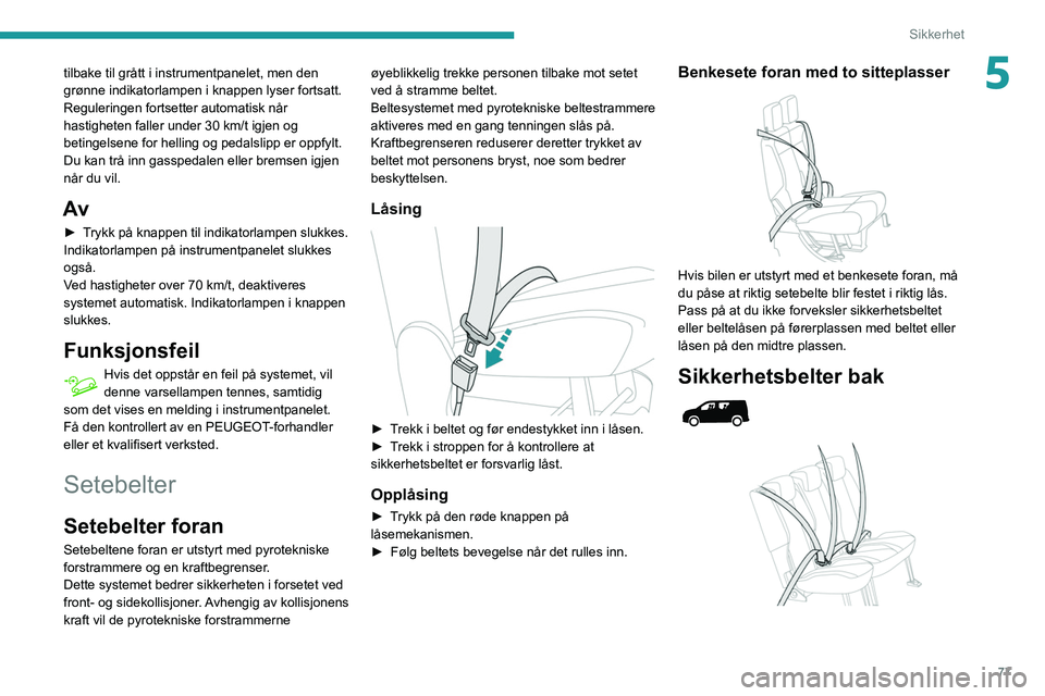 PEUGEOT PARTNER 2021 Instruksjoner for bruk (in Norwegian) 77
Sikkerhet
5tilbake til grått i instrumentpanelet, men den
grønne indikatorlampen i knappen lyser fortsatt.
Reguleringen fortsetter automatisk når
hastigheten faller under 30 km/t igjen og
be PEUGEOT PARTNER 2021 Instruksjoner for bruk (in Norwegian) 77
Sikkerhet
5tilbake til grått i instrumentpanelet, men den
grønne indikatorlampen i knappen lyser fortsatt.
Reguleringen fortsetter automatisk når
hastigheten faller under 30 km/t igjen og
be