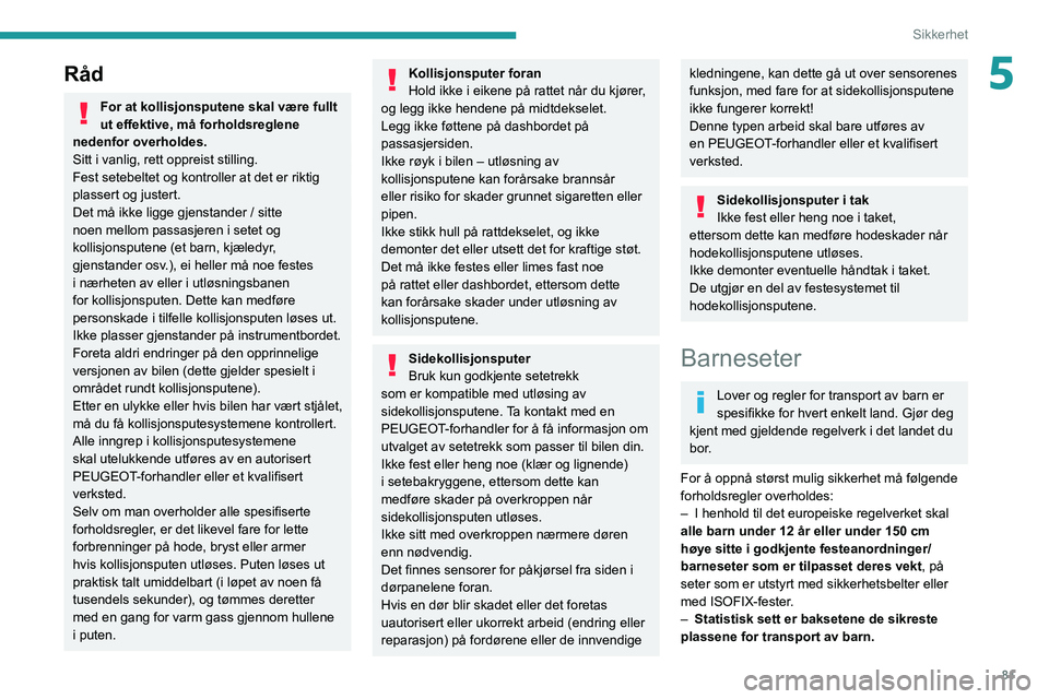 PEUGEOT PARTNER 2021 Instruksjoner for bruk (in Norwegian) 81
Sikkerhet
5Råd
For at kollisjonsputene skal være fullt
ut effektive, må forholdsreglene
nedenfor overholdes.
Sitt i vanlig, rett oppreist stilling.
Fest setebeltet og kontroller at det er rikt PEUGEOT PARTNER 2021 Instruksjoner for bruk (in Norwegian) 81
Sikkerhet
5Råd
For at kollisjonsputene skal være fullt
ut effektive, må forholdsreglene
nedenfor overholdes.
Sitt i vanlig, rett oppreist stilling.
Fest setebeltet og kontroller at det er rikt