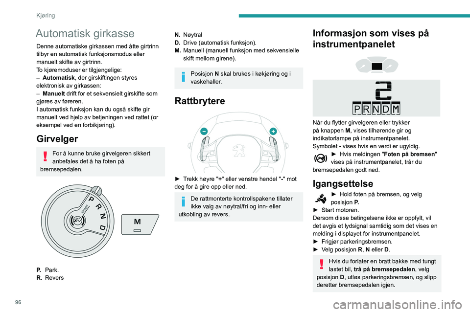 PEUGEOT PARTNER 2021 Instruksjoner for bruk (in Norwegian) 96
Kjøring
► Slipp bremsepedalen gradvis.
Bilen forflytter seg umiddelbart.
Dersom P vises i instrumentpanelet
mens girvelgeren er i en annen posisjon,
sett girvelgeren i posisjon P for å kunne PEUGEOT PARTNER 2021 Instruksjoner for bruk (in Norwegian) 96
Kjøring
► Slipp bremsepedalen gradvis.
Bilen forflytter seg umiddelbart.
Dersom P vises i instrumentpanelet
mens girvelgeren er i en annen posisjon,
sett girvelgeren i posisjon P for å kunne