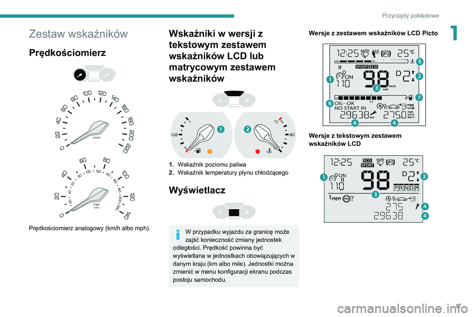 PEUGEOT PARTNER 2021 Instrukcja obsługi (in Polish) 9
Przyrządy pokładowe
1Zestaw wskaźników
Prędkościomierz
Prędkościomierz analogowy (km/h albo mph).
Wskaźniki w wersji z
tekstowym zestawem
wskaźników LCD lub
matrycowym zestawem PEUGEOT PARTNER 2021 Instrukcja obsługi (in Polish) 9
Przyrządy pokładowe
1Zestaw wskaźników
Prędkościomierz
Prędkościomierz analogowy (km/h albo mph).
Wskaźniki w wersji z
tekstowym zestawem
wskaźników LCD lub
matrycowym zestawem