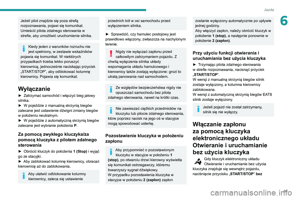 PEUGEOT PARTNER 2021 Instrukcja obsługi (in Polish) 99
Jazda
6Jeżeli pilot znajdzie się poza strefą
rozpoznawania, pojawi się komunikat.
Umieścić pilota zdalnego sterowania w
strefie, aby umożliwić uruchomienie silnika.
Kiedy jeden z warunkó PEUGEOT PARTNER 2021 Instrukcja obsługi (in Polish) 99
Jazda
6Jeżeli pilot znajdzie się poza strefą
rozpoznawania, pojawi się komunikat.
Umieścić pilota zdalnego sterowania w
strefie, aby umożliwić uruchomienie silnika.
Kiedy jeden z warunkó