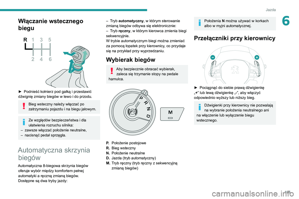 PEUGEOT PARTNER 2021 Instrukcja obsługi (in Polish) 105
Jazda
6Włączanie wstecznego
biegu
► Podnieść kołnierz pod gałką i przestawić
dźwignię zmiany biegów w lewo i do przodu.
Bieg wsteczny należy włączać po
zatrzymaniu pojazdu PEUGEOT PARTNER 2021 Instrukcja obsługi (in Polish) 105
Jazda
6Włączanie wstecznego
biegu
► Podnieść kołnierz pod gałką i przestawić
dźwignię zmiany biegów w lewo i do przodu.
Bieg wsteczny należy włączać po
zatrzymaniu pojazdu