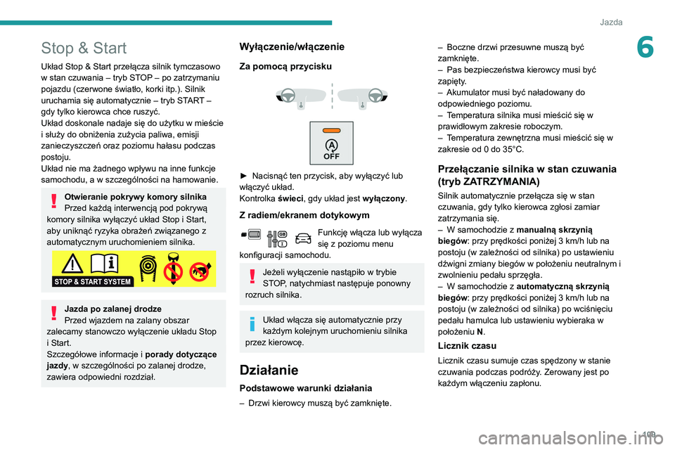 PEUGEOT PARTNER 2021 Instrukcja obsługi (in Polish) 109
Jazda
6Stop & Start
Układ Stop & Start przełącza silnik tymczasowo
w stan czuwania – tryb STOP – po zatrzymaniu
pojazdu (czerwone światło, korki itp.). Silnik
uruchamia się automatycz PEUGEOT PARTNER 2021 Instrukcja obsługi (in Polish) 109
Jazda
6Stop & Start
Układ Stop & Start przełącza silnik tymczasowo
w stan czuwania – tryb STOP – po zatrzymaniu
pojazdu (czerwone światło, korki itp.). Silnik
uruchamia się automatycz