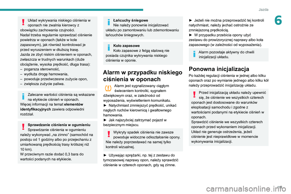 PEUGEOT PARTNER 2021 Instrukcja obsługi (in Polish) 111
Jazda
6Układ wykrywania niskiego ciśnienia w
oponach nie zwalnia kierowcy z
obowiązku zachowania czujności.
Nadal trzeba regularnie sprawdzać ciśnienie
powietrza w oponach (także w kole PEUGEOT PARTNER 2021 Instrukcja obsługi (in Polish) 111
Jazda
6Układ wykrywania niskiego ciśnienia w
oponach nie zwalnia kierowcy z
obowiązku zachowania czujności.
Nadal trzeba regularnie sprawdzać ciśnienie
powietrza w oponach (także w kole