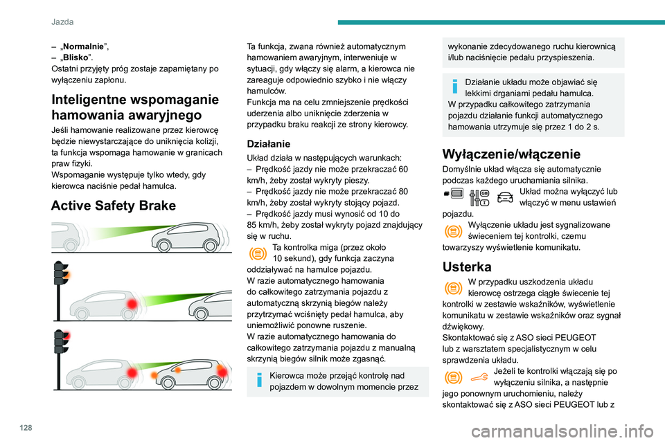PEUGEOT PARTNER 2021  Instrukcja obsługi (in Polish) 128
Jazda
warsztatem specjalistycznym w celu 
sprawdzenia układu.
Aktywny alarm niezamierzonego 
przekroczenia linii
Należy stosować się do  ogólnych zaleceń 
dotyczących korzystania z układó