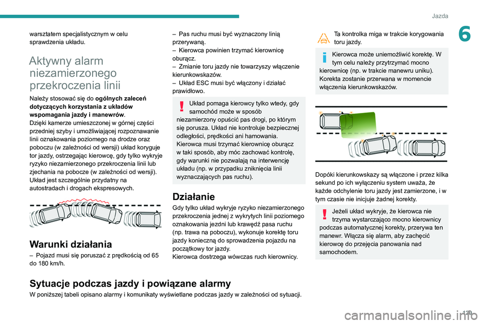 PEUGEOT PARTNER 2021  Instrukcja obsługi (in Polish) 129
Jazda
6warsztatem specjalistycznym w celu 
sprawdzenia układu.
Aktywny alarm niezamierzonego 
przekroczenia linii
Należy stosować się do  ogólnych zaleceń 
dotyczących korzystania z układ