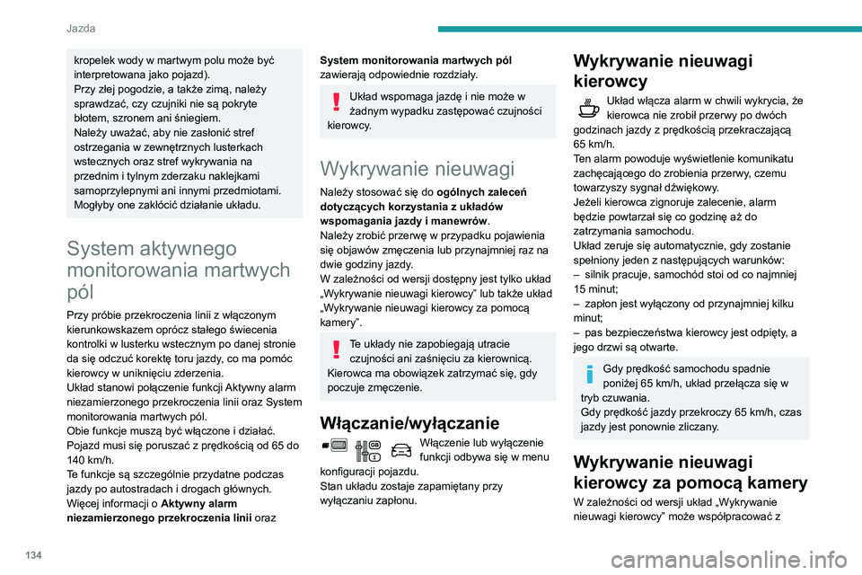 PEUGEOT PARTNER 2021  Instrukcja obsługi (in Polish) 134
Jazda
kropelek wody w martwym polu może być 
interpretowana jako pojazd).
Przy złej pogodzie, a także zimą, należy 
sprawdzać, czy czujniki nie są pokryte 
błotem, szronem ani śniegiem.
