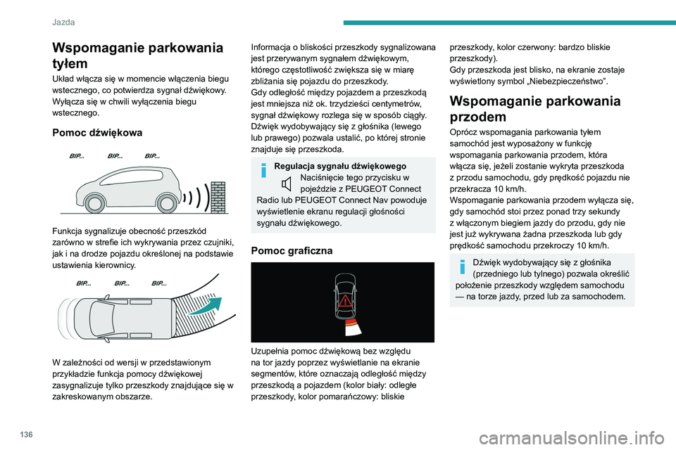 PEUGEOT PARTNER 2021  Instrukcja obsługi (in Polish) 136
Jazda
Boczne czujniki układu 
wspomagania parkowania
 
 
Za pomocą czterech dodatkowych czujników 
umieszczonych po bokach przedniego i 
tylnego zderzaka układ rejestruje położenie 
nierucho