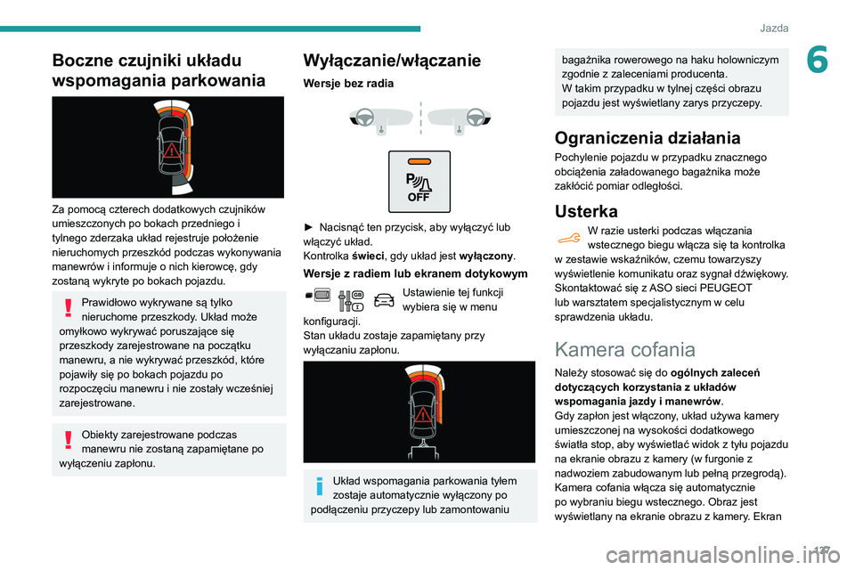 PEUGEOT PARTNER 2021  Instrukcja obsługi (in Polish) 137
Jazda
6Boczne czujniki układu 
wspomagania parkowania
 
 
Za pomocą czterech dodatkowych czujników 
umieszczonych po bokach przedniego i 
tylnego zderzaka układ rejestruje położenie 
nieruch