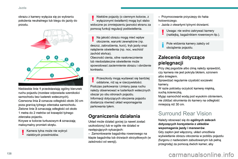 PEUGEOT PARTNER 2021  Instrukcja obsługi (in Polish) 138
Jazda
obrazu z kamery wyłącza się po wybraniu 
położenia neutralnego lub biegu do jazdy do 
przodu.
 
 
 
 
Niebieskie linie  1 przedstawiają ogólny kierunek 
ruchu pojazdu (rozstaw odpowia