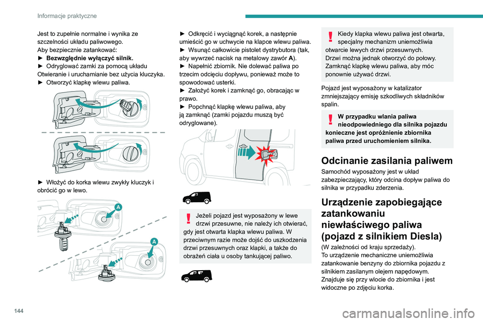 PEUGEOT PARTNER 2021 Instrukcja obsługi (in Polish) 144
Informacje praktyczne
Jest to zupełnie normalne i wynika ze
szczelności układu paliwowego.
Aby bezpiecznie zatankować:
►
Bezwzględnie wyłączyć silnik.
►
Odryglować zamki za pomoc PEUGEOT PARTNER 2021 Instrukcja obsługi (in Polish) 144
Informacje praktyczne
Jest to zupełnie normalne i wynika ze
szczelności układu paliwowego.
Aby bezpiecznie zatankować:
►
Bezwzględnie wyłączyć silnik.
►
Odryglować zamki za pomoc