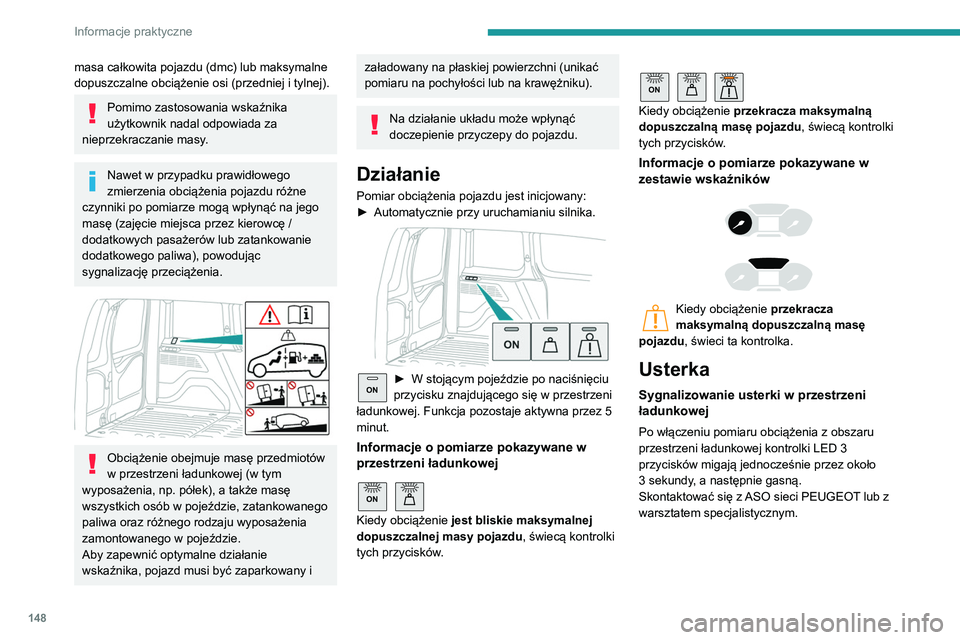 PEUGEOT PARTNER 2021 Instrukcja obsługi (in Polish) 148
Informacje praktyczne
masa całkowita pojazdu (dmc) lub maksymalne
dopuszczalne obciążenie osi (przedniej i tylnej).
Pomimo zastosowania wskaźnika
użytkownik nadal odpowiada za
nieprzekracz PEUGEOT PARTNER 2021 Instrukcja obsługi (in Polish) 148
Informacje praktyczne
masa całkowita pojazdu (dmc) lub maksymalne
dopuszczalne obciążenie osi (przedniej i tylnej).
Pomimo zastosowania wskaźnika
użytkownik nadal odpowiada za
nieprzekracz