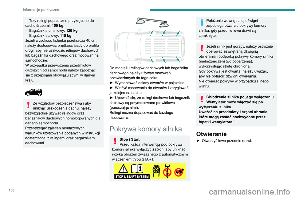 PEUGEOT PARTNER 2021 Instrukcja obsługi (in Polish) 150
Informacje praktyczne
– Trzy relingi poprzeczne przykręcone do
dachu śrubami: 150
kg.
–
Bagażnik aluminiowy: 120
kg.
–
Bagażnik stalowy: 1
15 kg.
Jeżeli wysokość ładun PEUGEOT PARTNER 2021 Instrukcja obsługi (in Polish) 150
Informacje praktyczne
– Trzy relingi poprzeczne przykręcone do
dachu śrubami: 150
kg.
–
Bagażnik aluminiowy: 120
kg.
–
Bagażnik stalowy: 1
15 kg.
Jeżeli wysokość ładun