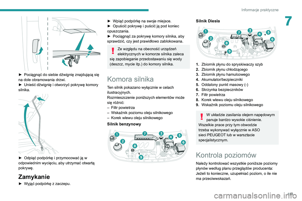 PEUGEOT PARTNER 2021 Instrukcja obsługi (in Polish) 151
Informacje praktyczne
7
► Pociągnąć do siebie dźwignię znajdującą się
na dole obramowania drzwi.
►
Unieść dźwignię i otworzyć pokrywę komory
silnika.
► Odpiąć podp PEUGEOT PARTNER 2021 Instrukcja obsługi (in Polish) 151
Informacje praktyczne
7
► Pociągnąć do siebie dźwignię znajdującą się
na dole obramowania drzwi.
►
Unieść dźwignię i otworzyć pokrywę komory
silnika.
► Odpiąć podp