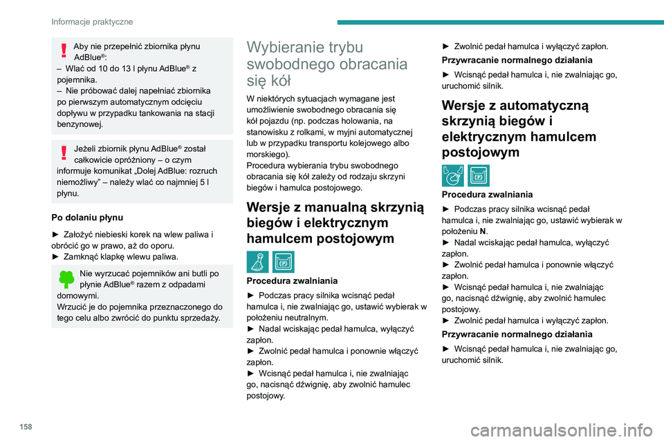 PEUGEOT PARTNER 2021 Instrukcja obsługi (in Polish) 158
Informacje praktyczne
Aby nie przepełnić zbiornika płynu AdBlue®:
–
Wlać od 10 do 13 l płynu AdBlue® z
pojemnika.
–
Nie próbować dalej napełniać zbiornika
po pierwszym automa PEUGEOT PARTNER 2021 Instrukcja obsługi (in Polish) 158
Informacje praktyczne
Aby nie przepełnić zbiornika płynu AdBlue®:
–
Wlać od 10 do 13 l płynu AdBlue® z
pojemnika.
–
Nie próbować dalej napełniać zbiornika
po pierwszym automa