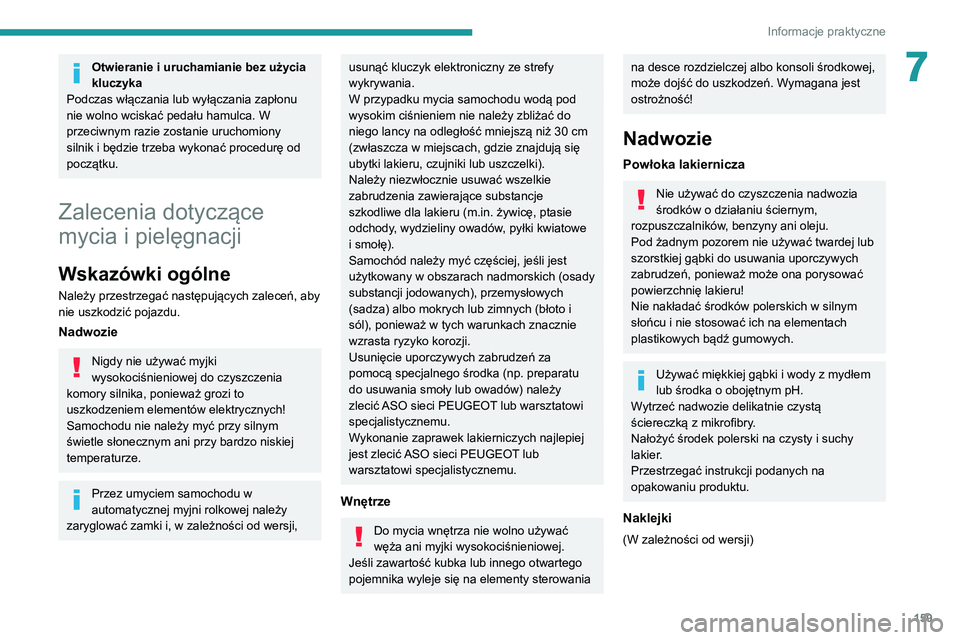 PEUGEOT PARTNER 2021  Instrukcja obsługi (in Polish) 159
Informacje praktyczne
7Otwieranie i uruchamianie bez użycia 
kluczyka
Podczas włączania lub wyłączania zapłonu 
nie wolno wciskać pedału hamulca. W 
przeciwnym razie zostanie uruchomiony 
