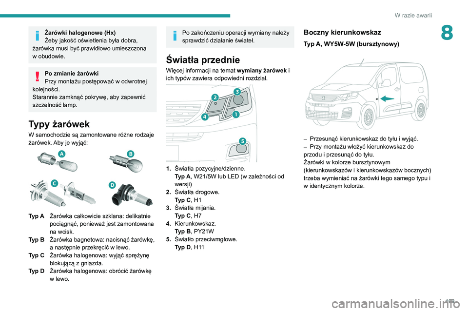 PEUGEOT PARTNER 2021  Instrukcja obsługi (in Polish) 169
W razie awarii
8Żarówki halogenowe (Hx)
Żeby jakość oświetlenia była dobra, 
żarówka musi być prawidłowo umieszczona 
w obudowie.
Po zmianie żarówki
Przy montażu postępować w odwro