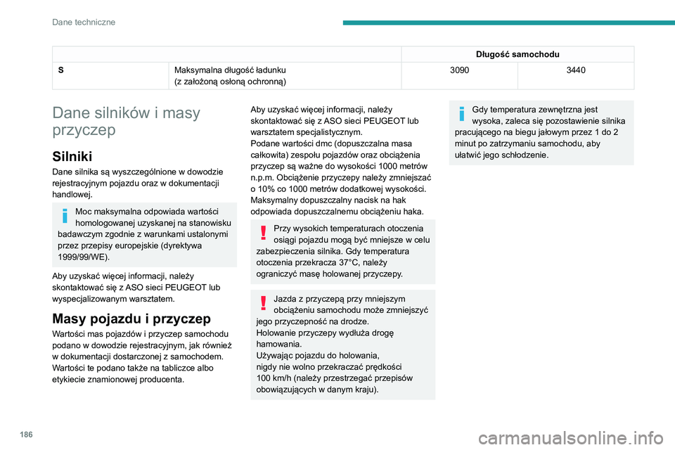 PEUGEOT PARTNER 2021  Instrukcja obsługi (in Polish) 186
Dane techniczne
Długość samochodu
S Maksymalna długość ładunku
(z założoną osłoną ochronną) 3090
3440
Dane silników i masy 
przyczep
Silniki
Dane silnika są wyszczególnione w dowod