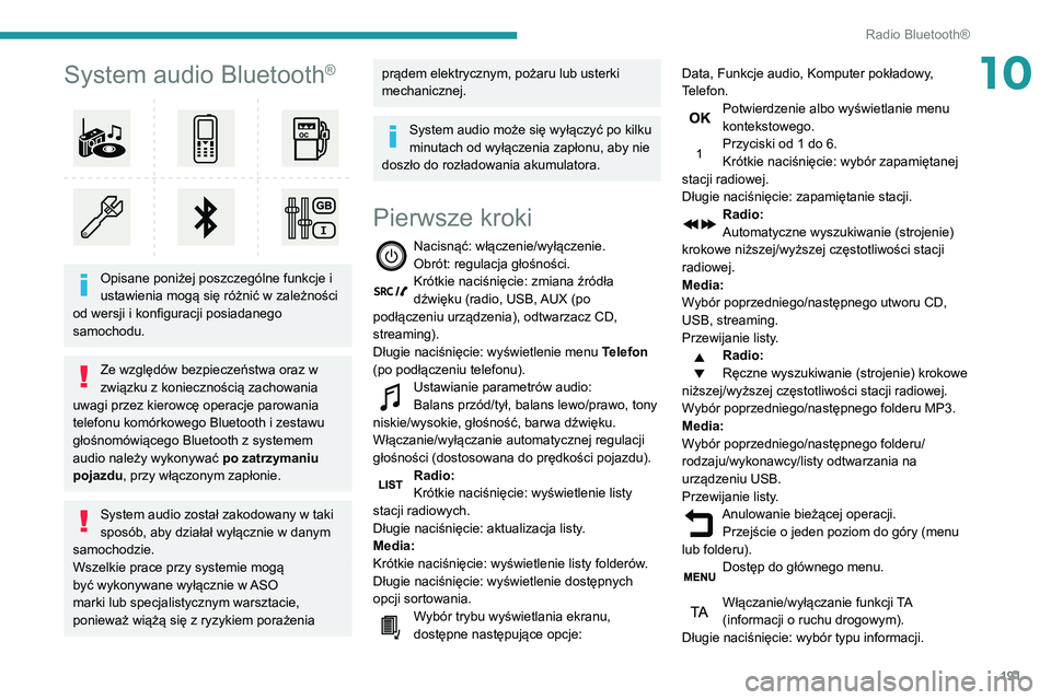 PEUGEOT PARTNER 2021  Instrukcja obsługi (in Polish) 191
Radio Bluetooth®
10System audio Bluetooth®
 
 
Opisane poniżej poszczególne funkcje i 
ustawienia mogą się różnić w zależności 
od wersji i konfiguracji posiadanego 
samochodu.
Ze wzgl