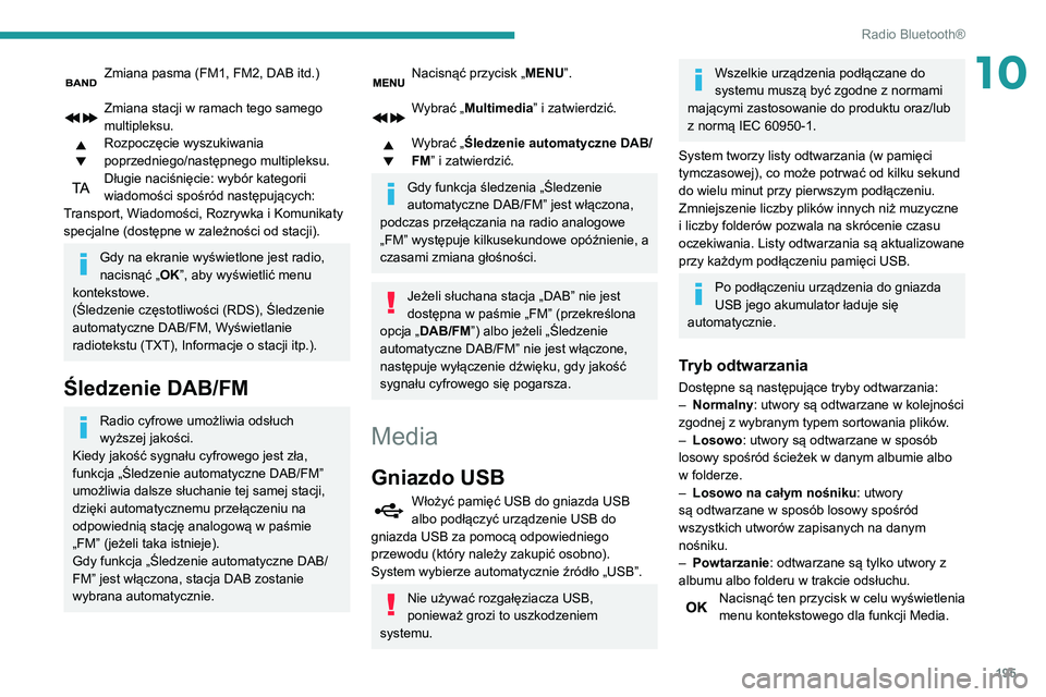 PEUGEOT PARTNER 2021  Instrukcja obsługi (in Polish) 195
Radio Bluetooth®
10Zmiana pasma (FM1, FM2, DAB itd.) 
Zmiana stacji w ramach tego samego 
multipleksu.
Rozpoczęcie wyszukiwania 
poprzedniego/następnego multipleksu.
Długie naciśnięcie: wyb
