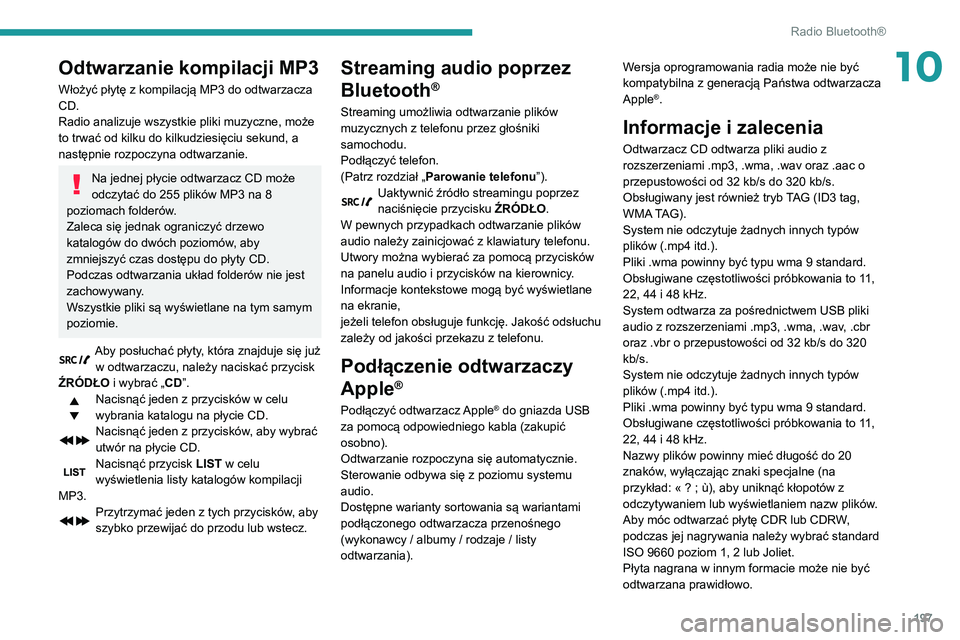 PEUGEOT PARTNER 2021  Instrukcja obsługi (in Polish) 197
Radio Bluetooth®
10Odtwarzanie kompilacji MP3
Włożyć płytę z kompilacją MP3 do odtwarzacza 
CD.
Radio analizuje wszystkie pliki muzyczne, może 
to trwać od kilku do kilkudziesięciu sekun