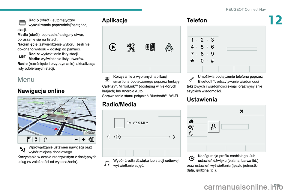 PEUGEOT PARTNER 2021  Instrukcja obsługi (in Polish) 219
PEUGEOT Connect Nav
12Radio (obrót): automatyczne 
wyszukiwanie poprzedniej/następnej 
stacji.
Media (obrót): poprzedni/następny utwór, 
poruszanie się na listach.
Naciśnięcie: zatwierdzen