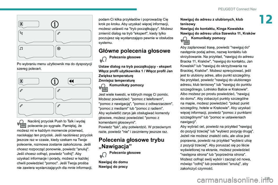 PEUGEOT PARTNER 2021  Instrukcja obsługi (in Polish) 221
PEUGEOT Connect Nav
12
 
Po wybraniu menu użytkownik ma do dyspozycji 
szereg poleceń.
 
 
Naciśnij przycisk Push to Talk i wydaj 
polecenie po sygnale. Pamiętaj, że 
możesz mi w każdym mom