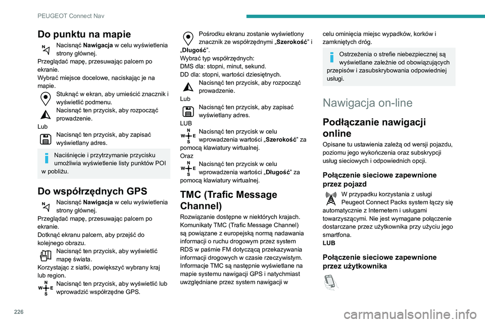 PEUGEOT PARTNER 2021  Instrukcja obsługi (in Polish) 226
PEUGEOT Connect Nav
Do punktu na mapie
Nacisnąć Nawigacja w celu wyświetlenia 
strony głównej.
Przeglądać mapę, przesuwając palcem po 
ekranie.
Wybrać miejsce docelowe, naciskając je na