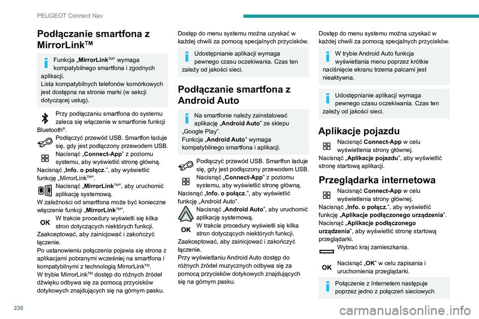 PEUGEOT PARTNER 2021  Instrukcja obsługi (in Polish) 230
PEUGEOT Connect Nav
zapewnianych przez samochód albo 
użytkownika.
Połączenie Bluetooth®
Dostępne usługi zależą od sieci, karty 
SIM oraz kompatybilności używanych 
urządzeń Bluetooth