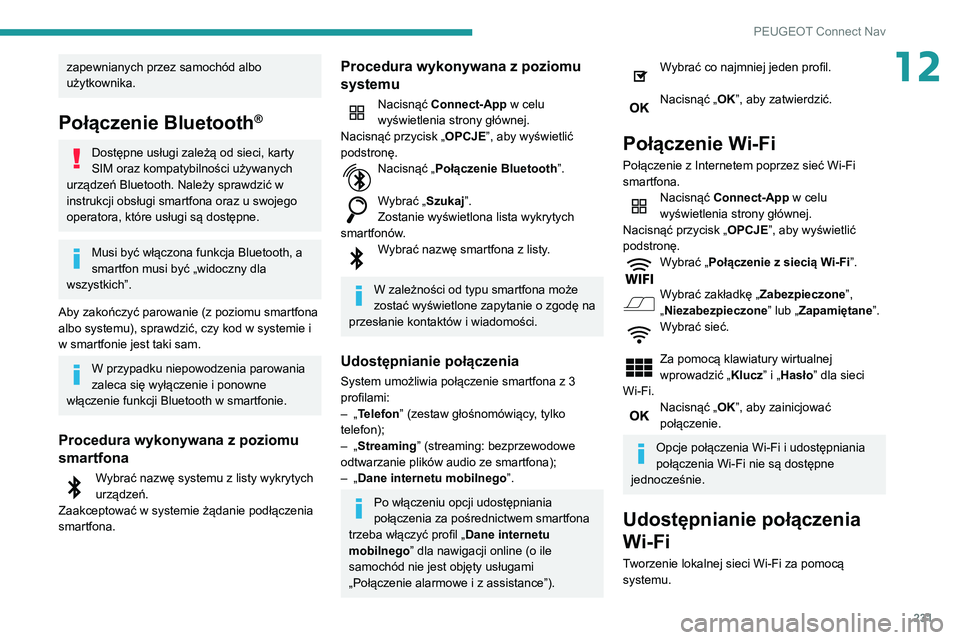 PEUGEOT PARTNER 2021  Instrukcja obsługi (in Polish) 231
PEUGEOT Connect Nav
12zapewnianych przez samochód albo 
użytkownika.
Połączenie Bluetooth®
Dostępne usługi zależą od sieci, karty 
SIM oraz kompatybilności używanych 
urządzeń Bluetoo