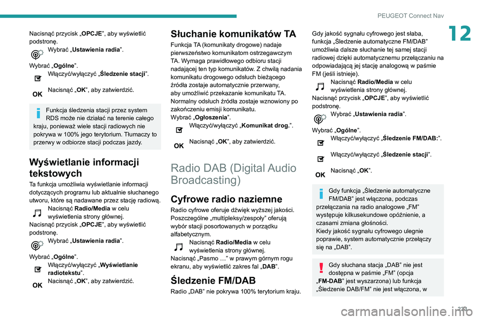 PEUGEOT PARTNER 2021  Instrukcja obsługi (in Polish) 233
PEUGEOT Connect Nav
12Nacisnąć przycisk „OPCJE”, aby wyświetlić 
podstronę.
Wybrać „Ustawienia radia”. 
Wybrać „Ogólne”.
Włączyć/wyłączyć „Śledzenie stacji”. 
Nacisn