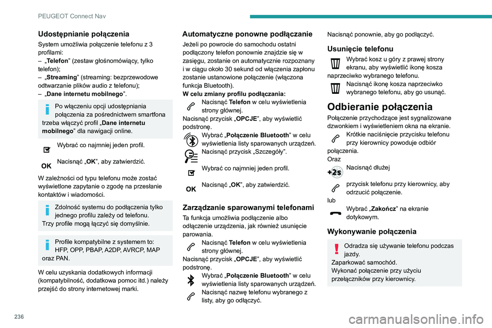 PEUGEOT PARTNER 2021  Instrukcja obsługi (in Polish) 236
PEUGEOT Connect Nav
Wybieranie nowego numeru
Nacisnąć Telefon w celu wyświetlenia 
strony głównej. 
Wprowadzić numer za pomocą klawiatury 
numerycznej.
Nacisnąć „ Zadzwoń”, aby rozpo