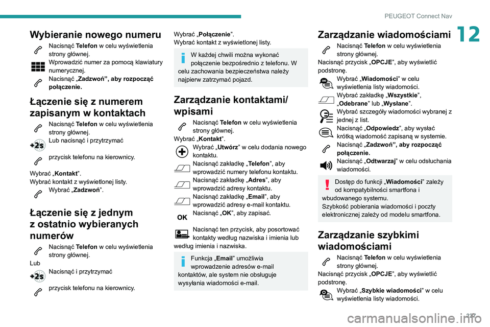 PEUGEOT PARTNER 2021  Instrukcja obsługi (in Polish) 237
PEUGEOT Connect Nav
12Wybieranie nowego numeru
Nacisnąć Telefon w celu wyświetlenia 
strony głównej. 
Wprowadzić numer za pomocą klawiatury 
numerycznej.
Nacisnąć „ Zadzwoń”, aby roz
