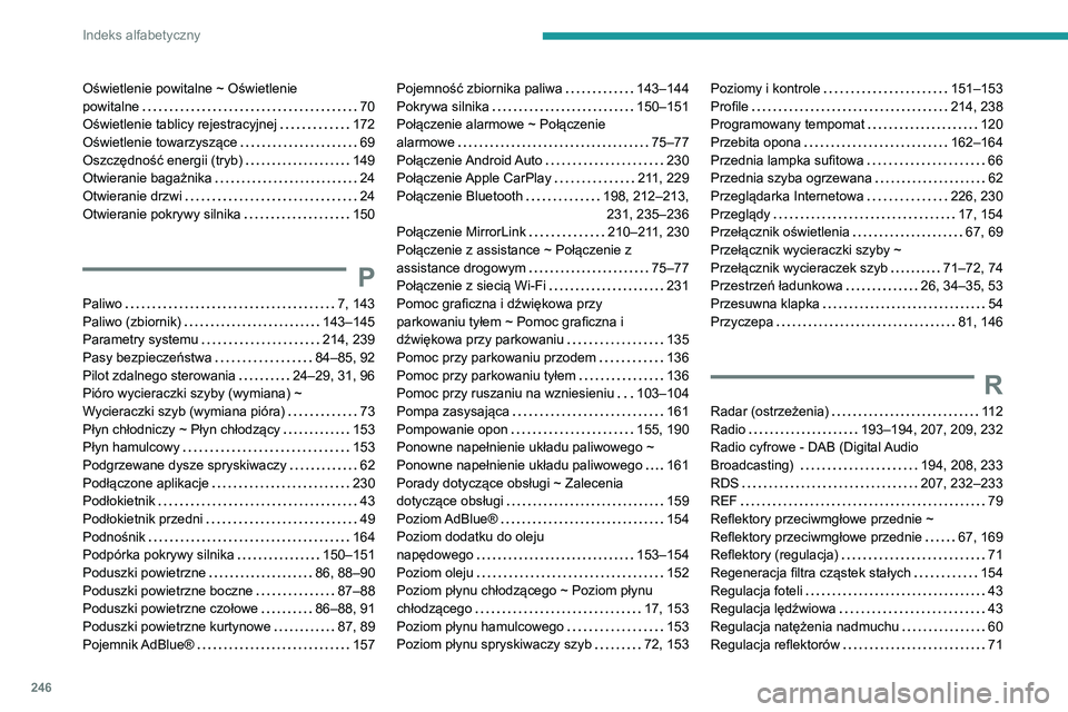 PEUGEOT PARTNER 2021  Instrukcja obsługi (in Polish) 246
Indeks alfabetyczny
Oświetlenie powitalne ~ Oświetlenie  
powitalne     
70
Oświetlenie tablicy rejestracyjnej
    
172
Oświetlenie towarzyszące
    
69
Oszczędność energii (tryb)
    
149