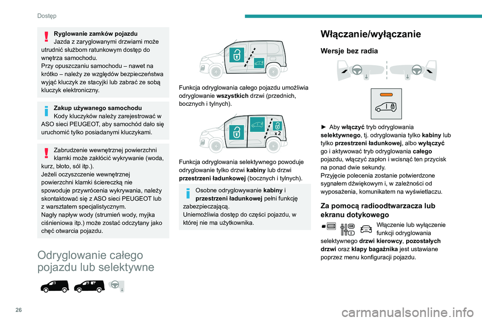 PEUGEOT PARTNER 2021 Instrukcja obsługi (in Polish) 26
Dostęp
Ryglowanie zamków pojazdu
Jazda z zaryglowanymi drzwiami może
utrudnić służbom ratunkowym dostęp do
wnętrza samochodu.
Przy opuszczaniu samochodu – nawet na
krótko – należy PEUGEOT PARTNER 2021 Instrukcja obsługi (in Polish) 26
Dostęp
Ryglowanie zamków pojazdu
Jazda z zaryglowanymi drzwiami może
utrudnić służbom ratunkowym dostęp do
wnętrza samochodu.
Przy opuszczaniu samochodu – nawet na
krótko – należy