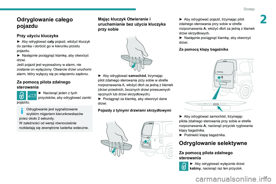 PEUGEOT PARTNER 2021 Instrukcja obsługi (in Polish) 27
Dostęp
2Odryglowanie całego
pojazdu
Przy użyciu kluczyka
► Aby odryglować cały pojazd, włożyć kluczyk
do zamka i obrócić go w kierunku przodu
pojazdu.
►
Następnie pociągnąć PEUGEOT PARTNER 2021 Instrukcja obsługi (in Polish) 27
Dostęp
2Odryglowanie całego
pojazdu
Przy użyciu kluczyka
► Aby odryglować cały pojazd, włożyć kluczyk
do zamka i obrócić go w kierunku przodu
pojazdu.
►
Następnie pociągnąć
