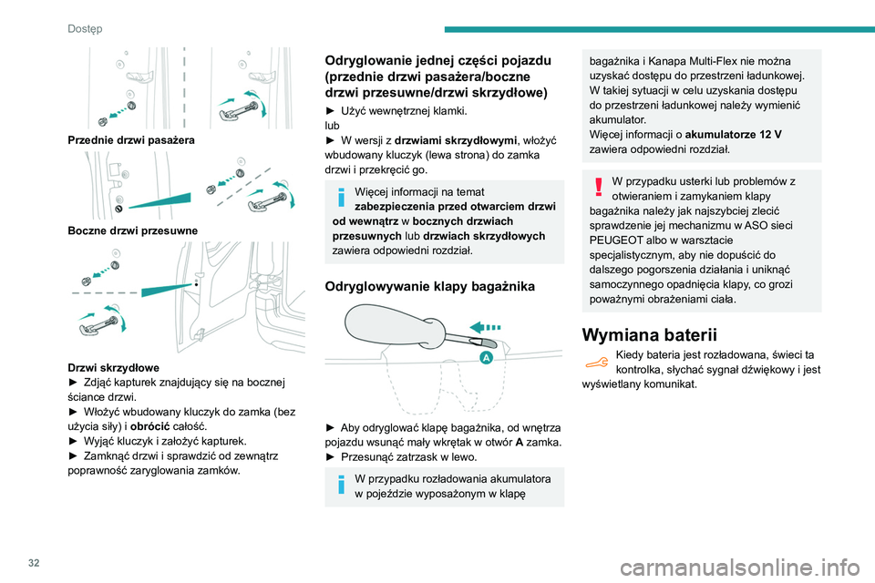 PEUGEOT PARTNER 2021 Instrukcja obsługi (in Polish) 32
Dostęp
Przednie drzwi pasażera
Boczne drzwi przesuwne
Drzwi skrzydłowe
► Zdjąć kapturek znajdujący się na bocznej
ściance drzwi.
►
Włożyć wbudowany kluczyk do zamka (bez
PEUGEOT PARTNER 2021 Instrukcja obsługi (in Polish) 32
Dostęp
Przednie drzwi pasażera
Boczne drzwi przesuwne
Drzwi skrzydłowe
► Zdjąć kapturek znajdujący się na bocznej
ściance drzwi.
►
Włożyć wbudowany kluczyk do zamka (bez