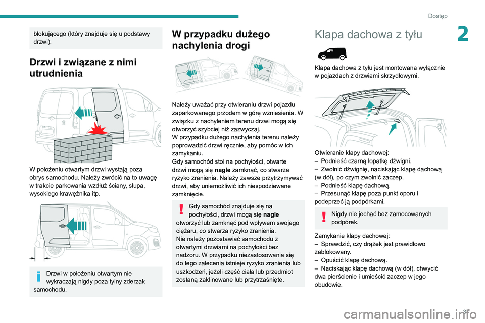 PEUGEOT PARTNER 2021 Instrukcja obsługi (in Polish) 37
Dostęp
2blokującego (który znajduje się u podstawy
drzwi).
Drzwi i związane z nimi
utrudnienia
W położeniu otwartym drzwi wystają poza
obrys samochodu. Należy zwrócić na to uwagę PEUGEOT PARTNER 2021 Instrukcja obsługi (in Polish) 37
Dostęp
2blokującego (który znajduje się u podstawy
drzwi).
Drzwi i związane z nimi
utrudnienia
W położeniu otwartym drzwi wystają poza
obrys samochodu. Należy zwrócić na to uwagę