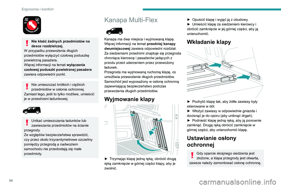 PEUGEOT PARTNER 2021 Instrukcja obsługi (in Polish) 54
Ergonomia i komfort
Nie kłaść żadnych przedmiotów na
desce rozdzielczej.
W przypadku przewożenia długich
przedmiotów wyłączyć czołową poduszkę
powietrzną pasażera.
Więcej info PEUGEOT PARTNER 2021 Instrukcja obsługi (in Polish) 54
Ergonomia i komfort
Nie kłaść żadnych przedmiotów na
desce rozdzielczej.
W przypadku przewożenia długich
przedmiotów wyłączyć czołową poduszkę
powietrzną pasażera.
Więcej info