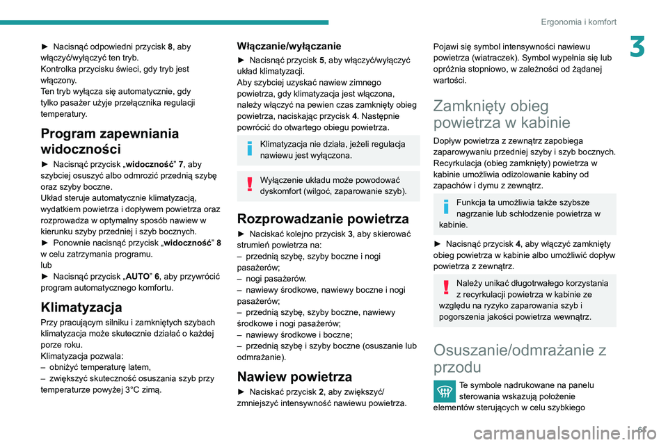 PEUGEOT PARTNER 2021 Instrukcja obsługi (in Polish) 61
Ergonomia i komfort
3► Nacisnąć odpowiedni przycisk 8 , aby
włączyć/wyłączyć ten tryb.
Kontrolka przycisku świeci, gdy tryb jest
włączony.
Ten tryb wyłącza się automatycznie, gdy PEUGEOT PARTNER 2021 Instrukcja obsługi (in Polish) 61
Ergonomia i komfort
3► Nacisnąć odpowiedni przycisk 8 , aby
włączyć/wyłączyć ten tryb.
Kontrolka przycisku świeci, gdy tryb jest
włączony.
Ten tryb wyłącza się automatycznie, gdy